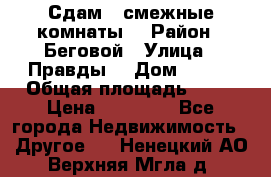 Сдам 2 смежные комнаты  › Район ­ Беговой › Улица ­ Правды  › Дом ­ 1/2 › Общая площадь ­ 27 › Цена ­ 25 000 - Все города Недвижимость » Другое   . Ненецкий АО,Верхняя Мгла д.